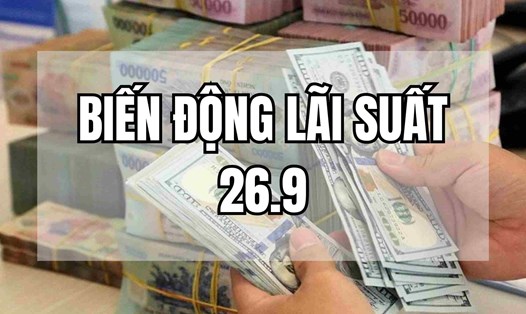 Biến động lãi suất 26.9: Bất ngờ tăng cao ngất ngưởng. Ảnh: Mai Ánh.