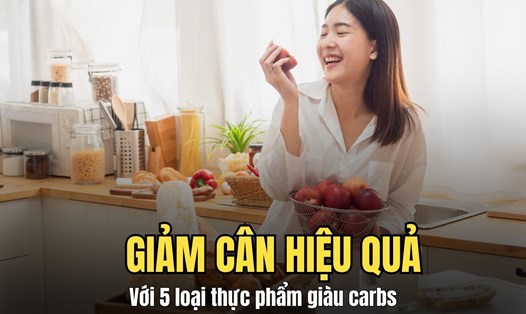 Giảm cân lành mạnh với các loại thực phẩm giàu carbs. Đồ họa: Hoài Lan