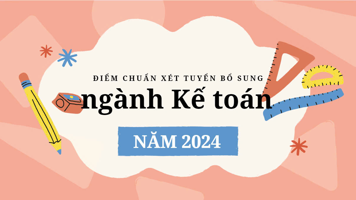Bất ngờ điểm chuẩn bổ sung ngành Kế toán năm 2024
