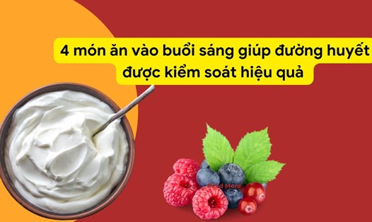 4 món ăn buổi sáng giúp đường huyết được kiểm soát