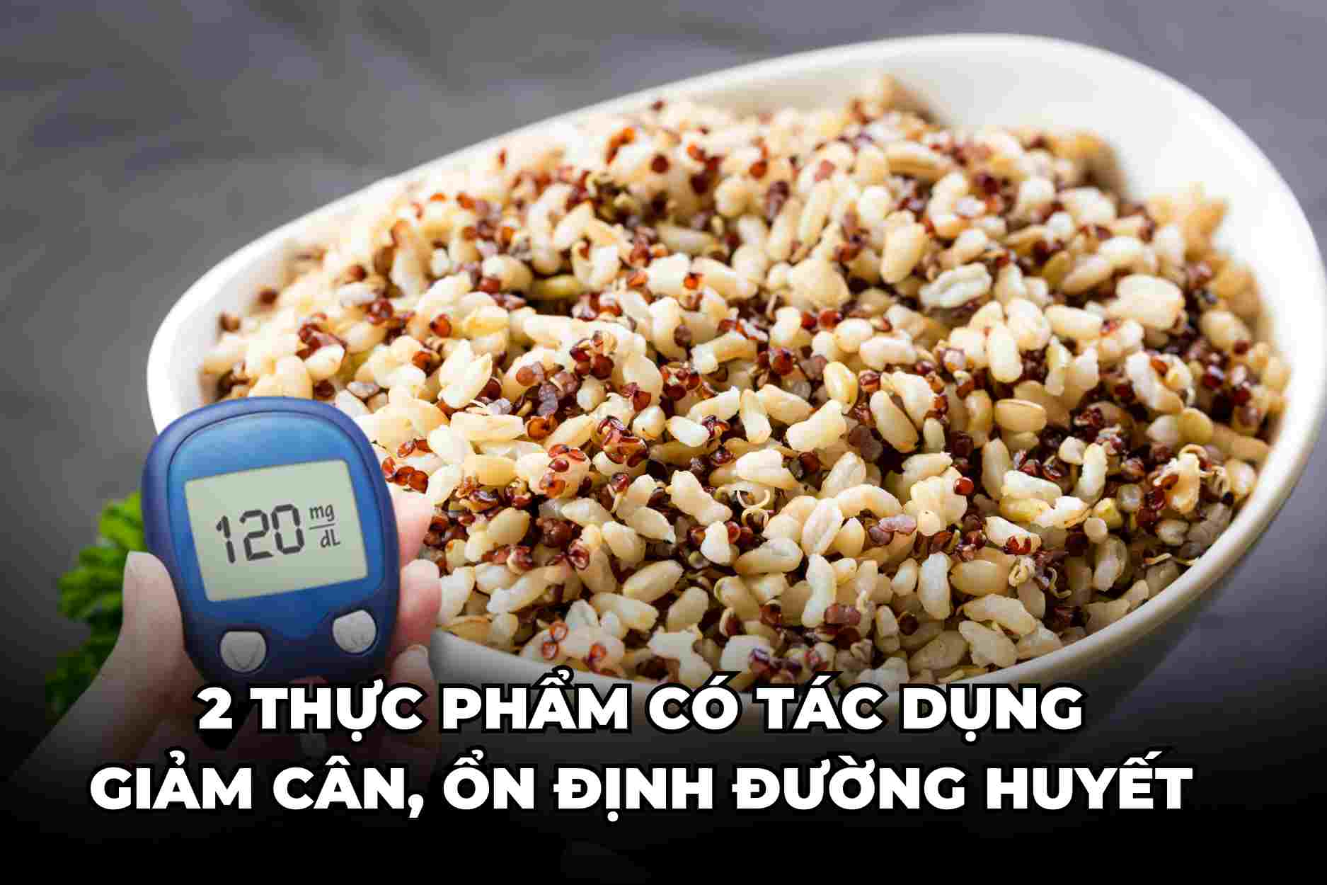 2 thực phẩm có tác dụng giảm cân, ổn định đường huyết