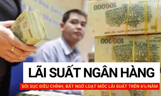 Sôi sục điều chỉnh, bất ngờ loạt mốc lãi suất trên 6%/năm