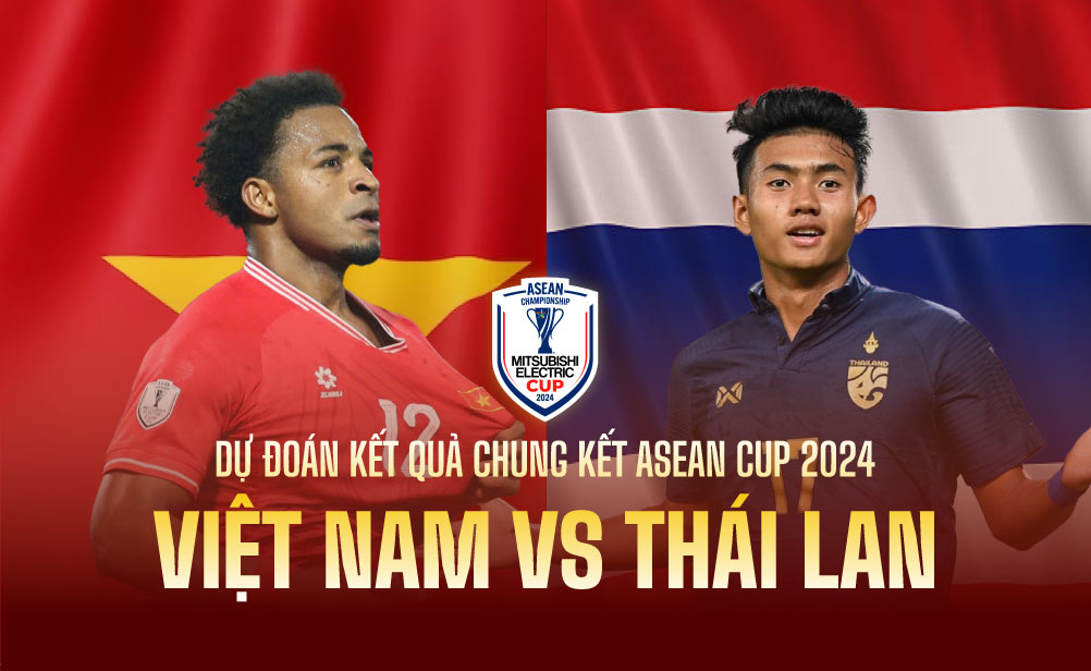 Dự đoán kết quả Việt Nam vs Thái Lan chung kết ASEAN Cup 2024 Tổng liên đoàn lao động Việt Nam