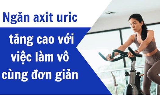 Ngăn axit uric tăng cao với việc làm vô cùng đơn giản