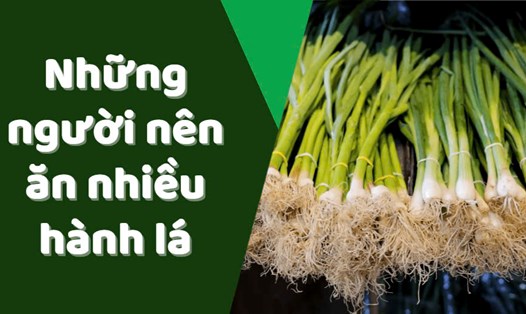 Những người nên ăn nhiều hành lá