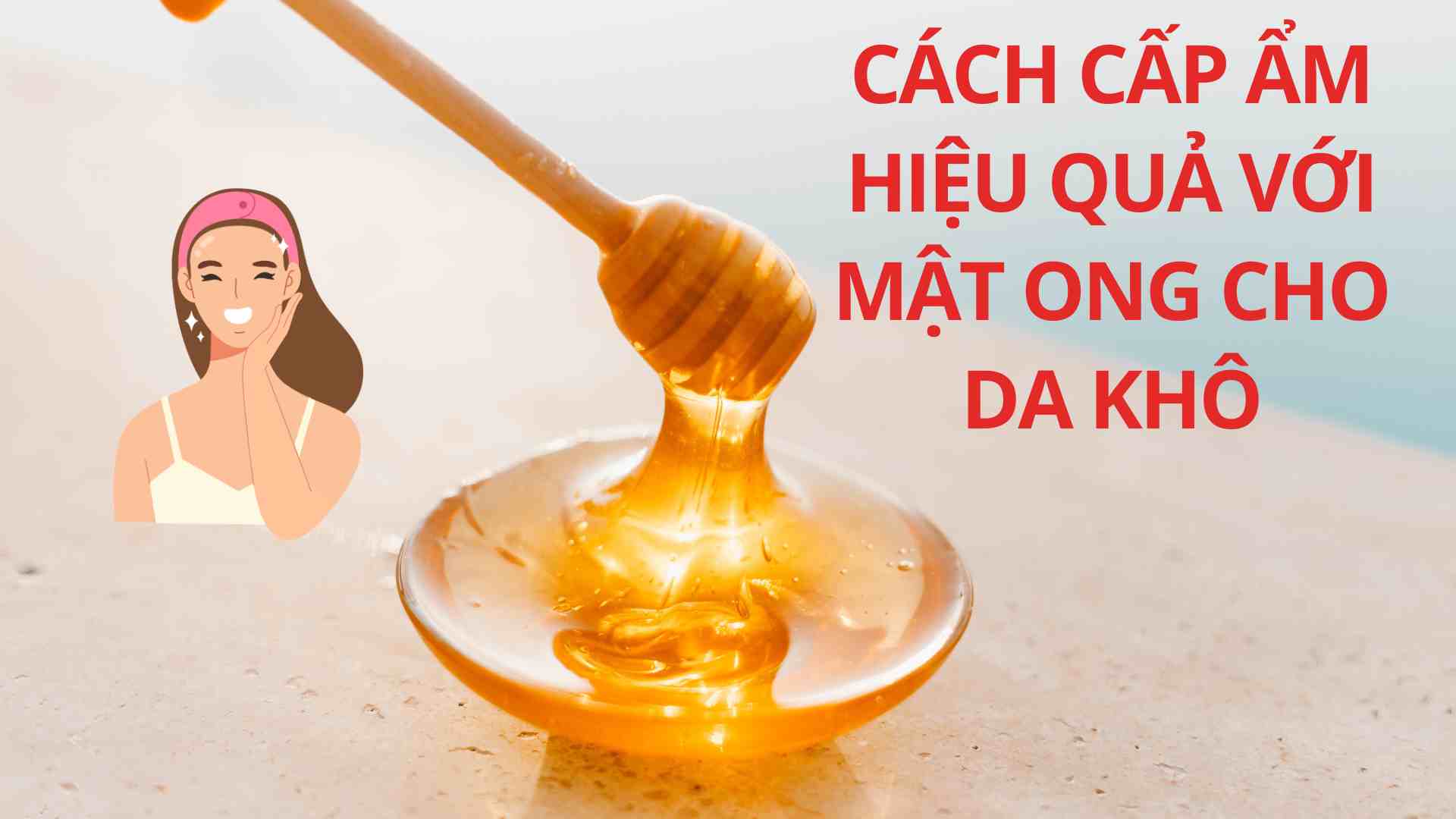 Cách cấp ẩm hiệu quả với mật ong cho da khô
