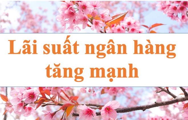 Lãi suất ngân hàng hôm nay 21.1: Tăng mạnh