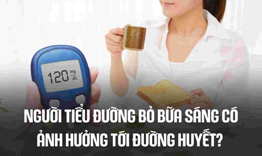Người tiểu đường bỏ bữa sáng có ảnh hưởng tới đường huyết?