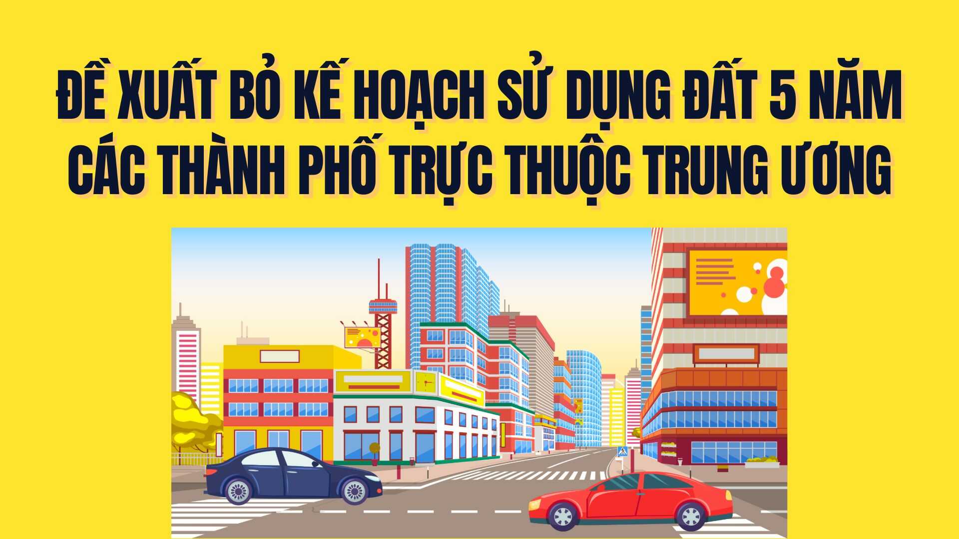 Proposal to remove the 5-year land use plan of centrally-run cities. Graphics: Tra My