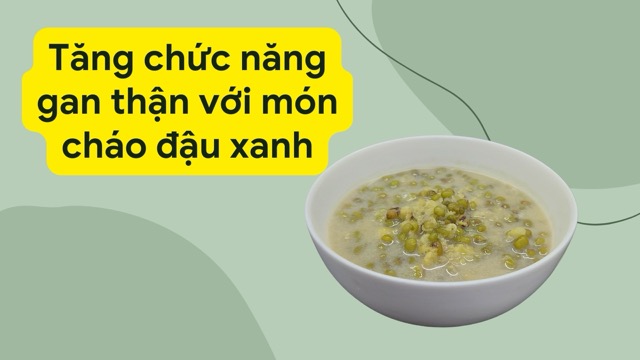Cháo đậu xanh là món ăn quen thuộc, hỗ trợ tăng chức năng gan thận. Ảnh đồ hoạ: Hương Sơn 