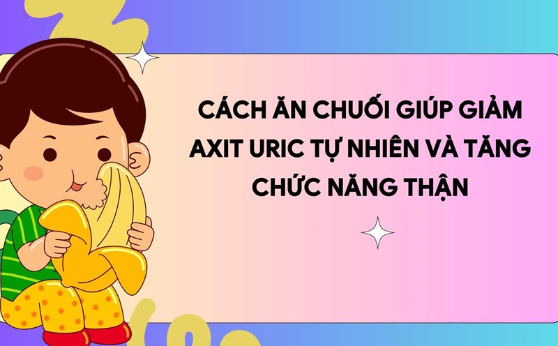 Bananas are low in purines and rich in potassium, so they effectively reduce uric acid and protect the kidneys. Graphic photo: Huong Son