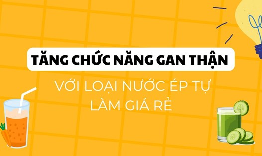 Tăng chức năng gan thận với loại nước ép tự làm giá rẻ
