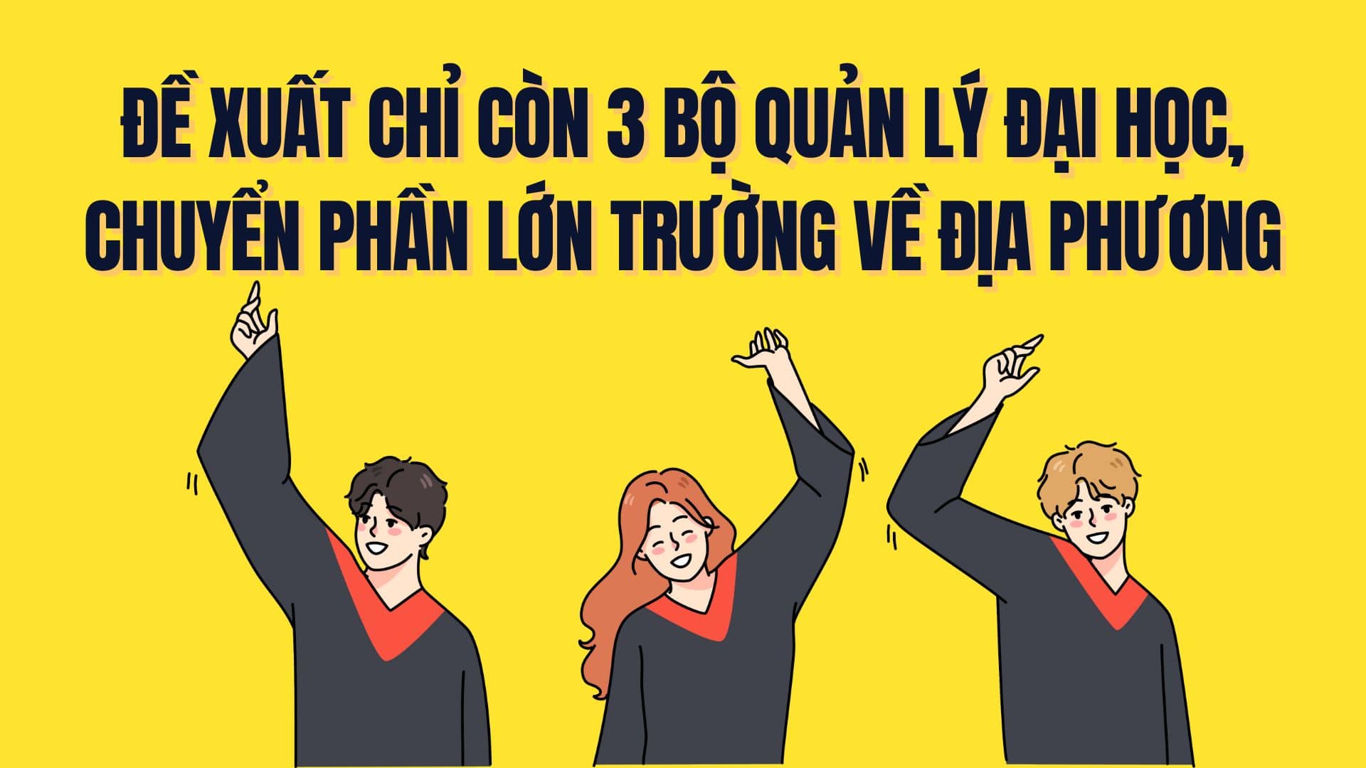 The proposal is that only 3 ministries "take over" universities, transferring most of the schools to local schools. Graphics: Tra My