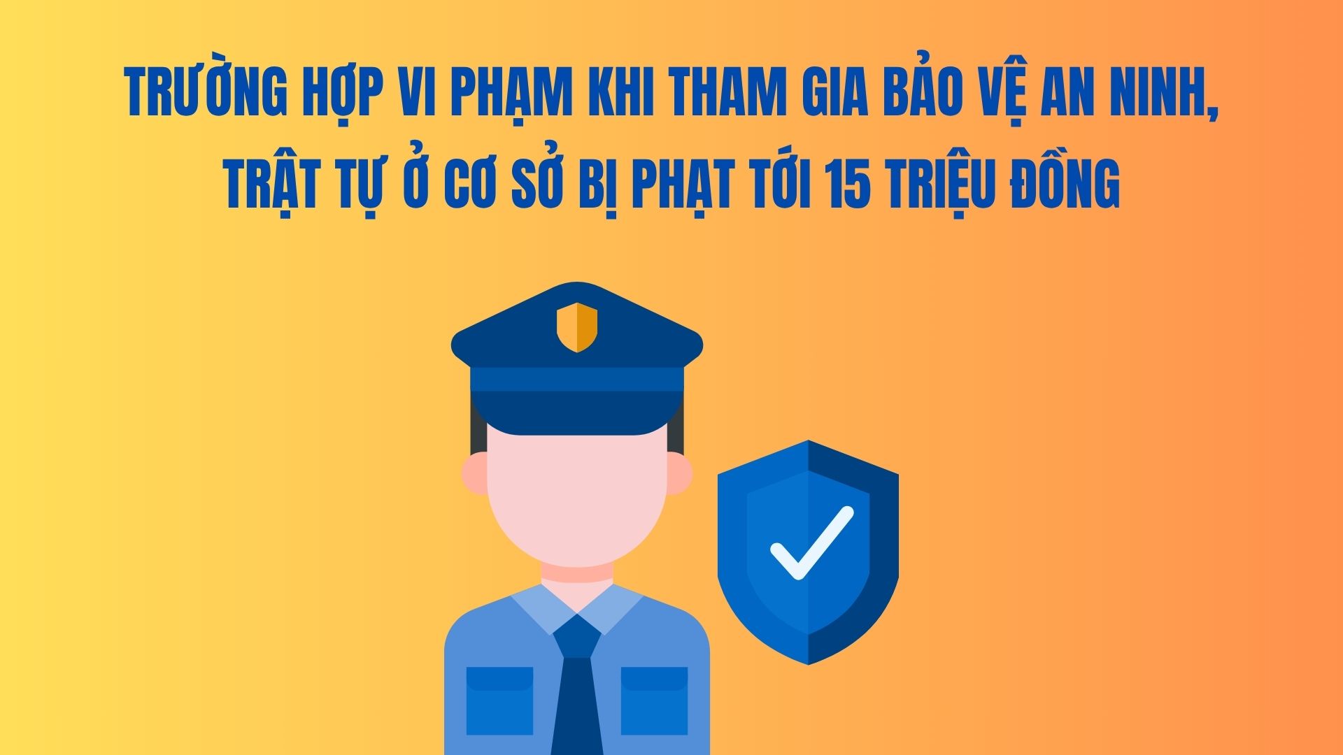 Los casos de infraccion al participar en la proteccion de la seguridad y el orden en las instalaciones son multados con hasta 15 millones de VND