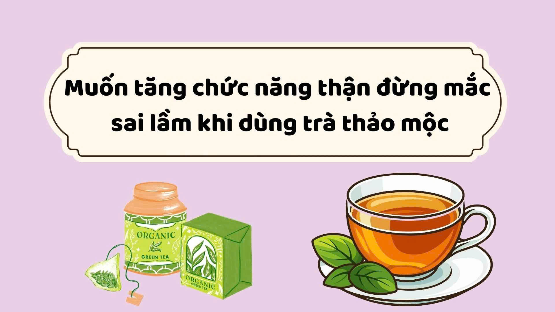 Want to increase kidney function, don't make mistakes when using herbal tea