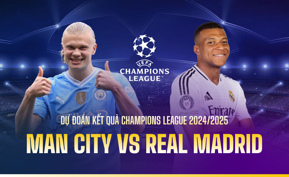 Dự đoán kết quả Man City vs Real Madrid Champions League 2024/2025