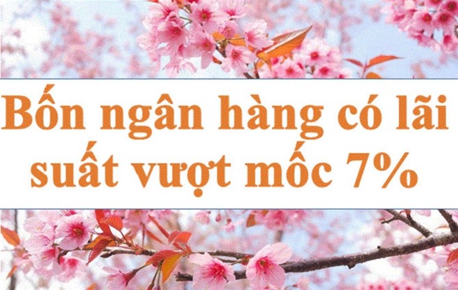 Lãi suất ngân hàng hôm nay 15.2: Bốn ngân hàng vượt mốc 7%