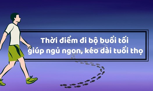 Thời điểm đi bộ buổi tối giúp ngủ ngon hơn, kéo dài tuổi thọ