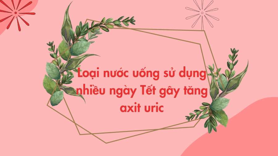 Types of drinks consumed during Tet increase uric acid