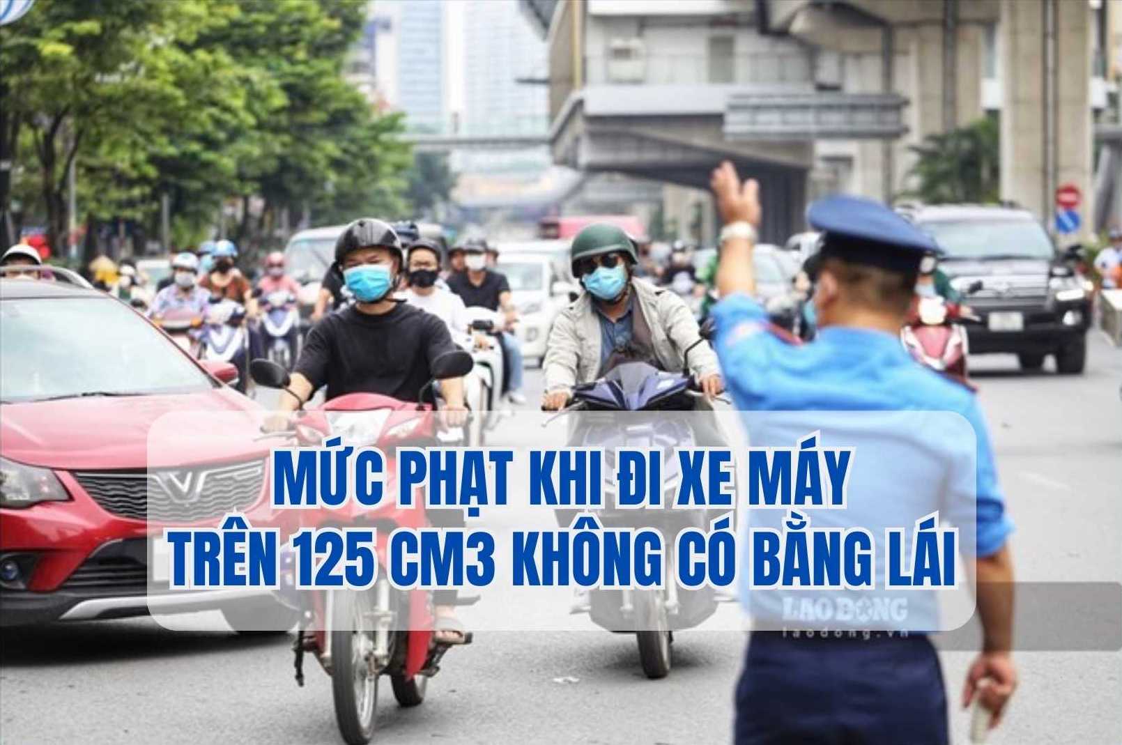 The fine for riding a motorbike over 125 cm3 without a driver's license. Graphics: Phuong Anh