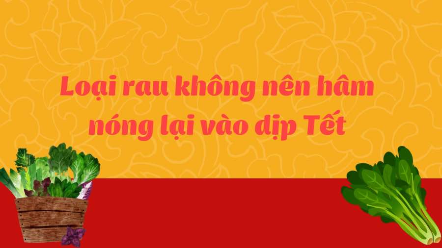 Vegetables that should not be reheated during Tet