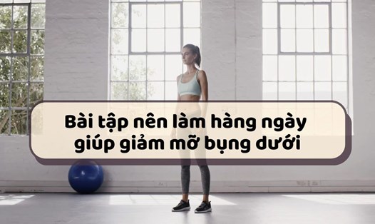 Bài tập nên làm mỗi ngày giúp giảm mỡ bụng dưới hiệu quả