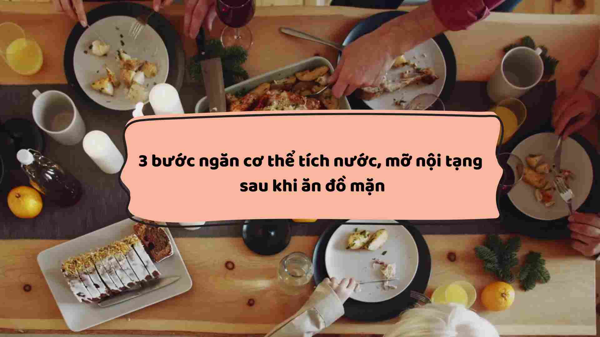 3 steps to prevent the body from accumulating water and visceral fat after eating foods with high salinity.