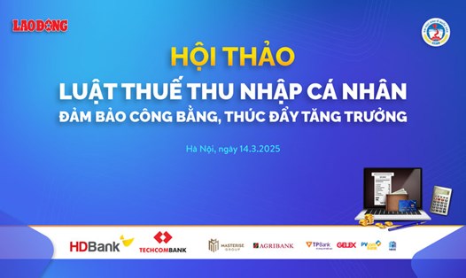 Hội thảo "Luật Thuế Thu nhập cá nhân - Đảm bảo công bằng, thúc đẩy tăng trưởng" diễn ra vào 14h00 ngày 14.3.2025 tại trụ sở Báo Lao Động (số 6 Phạm Văn Bạch, Cầu Giấy, Hà Nội).