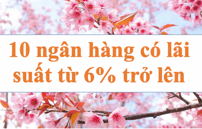 Lãi suất ngân hàng hôm nay 18.3: 10 ngân hàng trên 6%