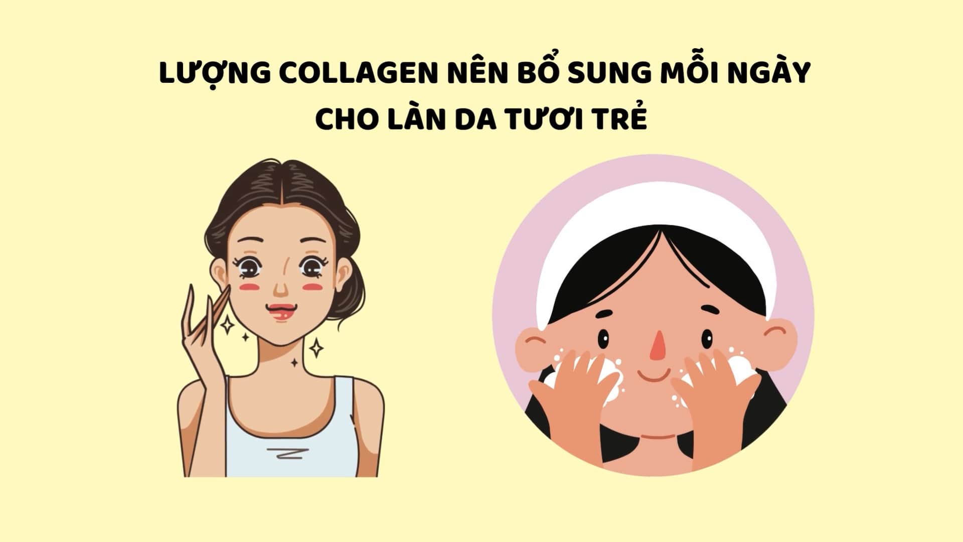 collagen should be supplemented daily for youthful skin. Graphics: Huyen Trang
