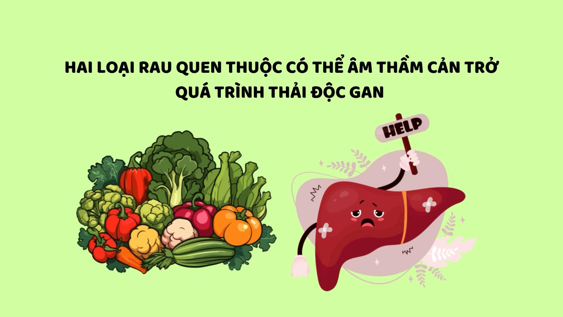 Two familiar vegetables hinder the liver detoxification process. Graphics: Huyen Trang