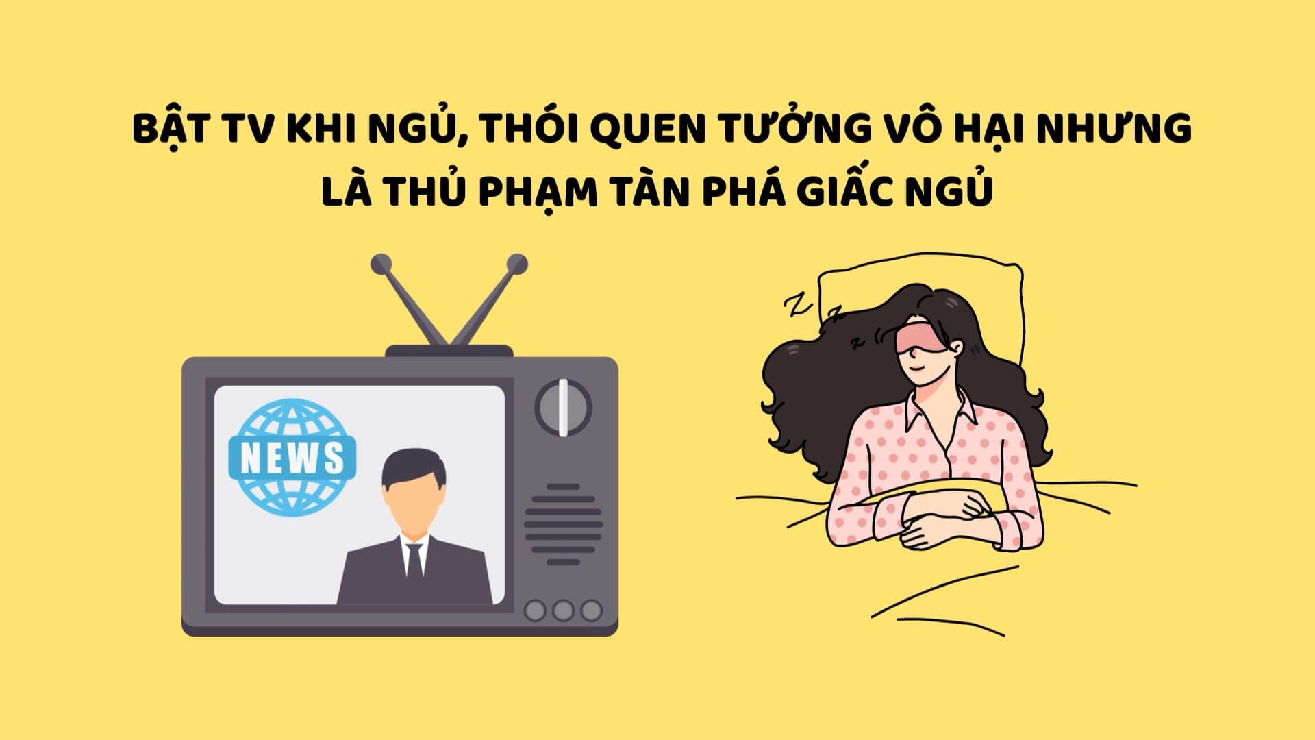 Turning on TV while sleeping is a habit that seems harmless but is the culprit of ruining sleep. Graphics: Huyen Trang