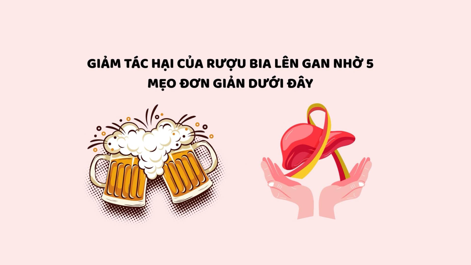 Reduce the harmful effects of alcohol on the liver with the 5 simple tips below. Graphics: Huyen Trang