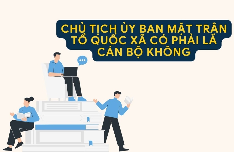 The Chairman of the Commune Fatherland Front Committee is a cadre who is not a commune-level civil servant. Graphics: Nam Duong