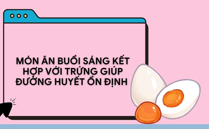 Eggs when combined with some foods will help stabilize blood sugar effectively. Graphic photo: HUENG SON