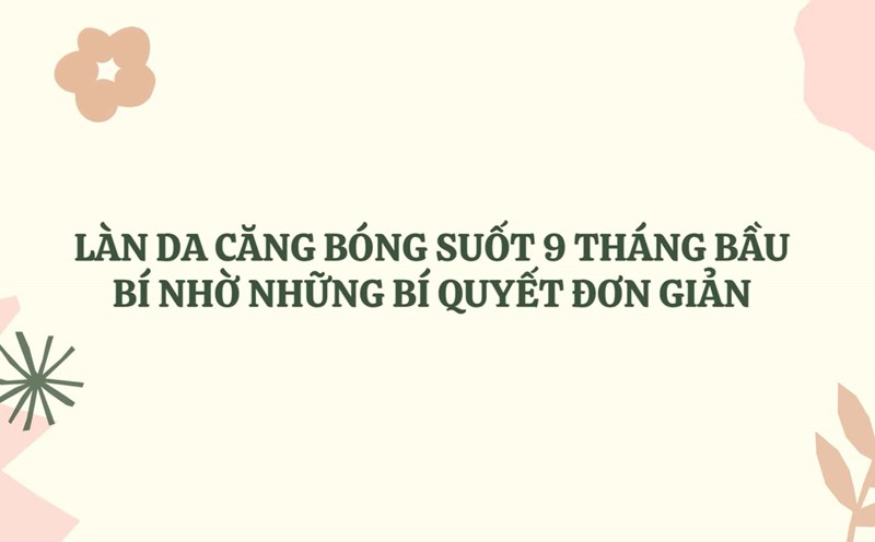 Pregnant mothers throughout pregnancy thanks to natural skin care tips. Graphics: Huyen Trang