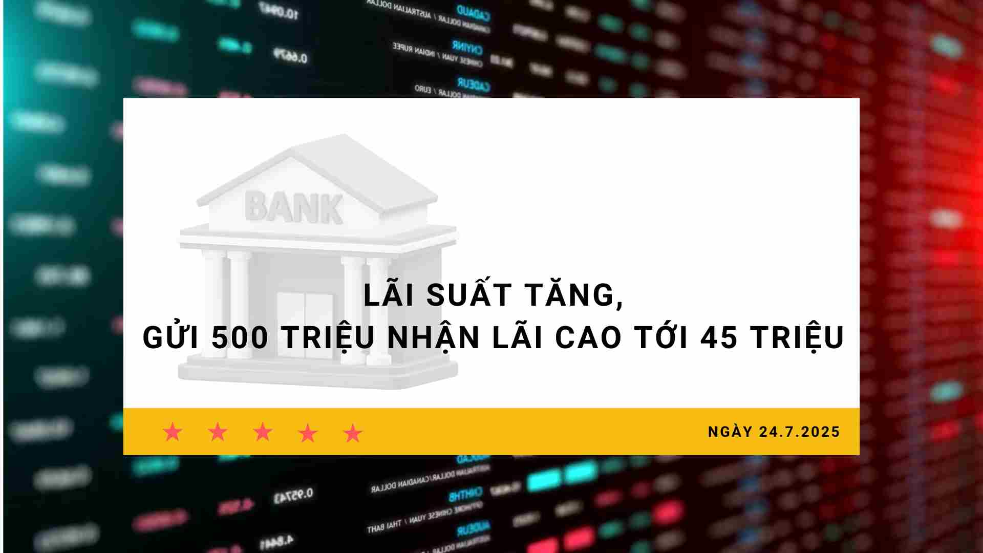 Taux d'interet du 24 juillet : Taux d'interet augmentes les depots de 500 millions de VND reçoivent des interets eleves jusqu'a 45 millions