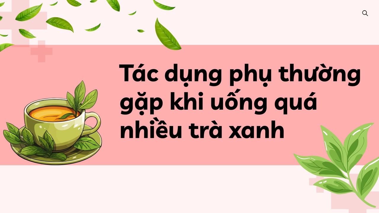 Green tea is healthy, but drinking too much can cause anxiety. Graphic photo: Huong Son