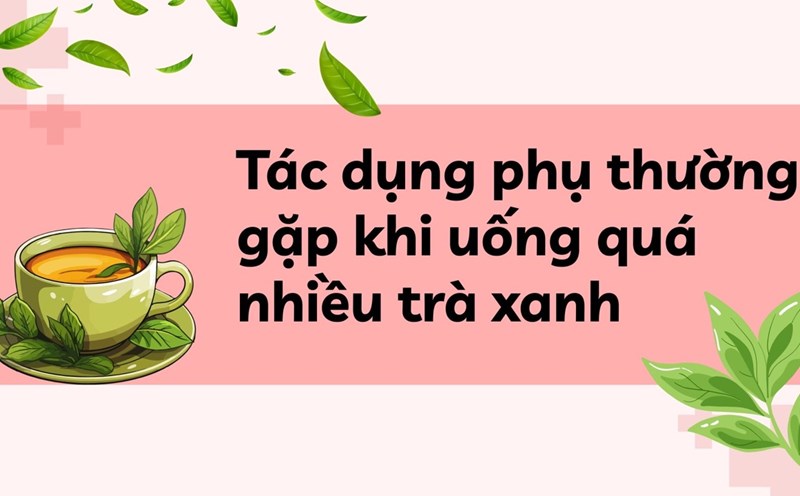 Green tea is healthy, but drinking too much can cause anxiety. Graphic photo: Huong Son