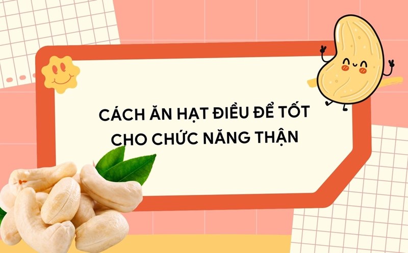 Cashews contain healthy fats that support kidney function. Graphic photo: Huong Son