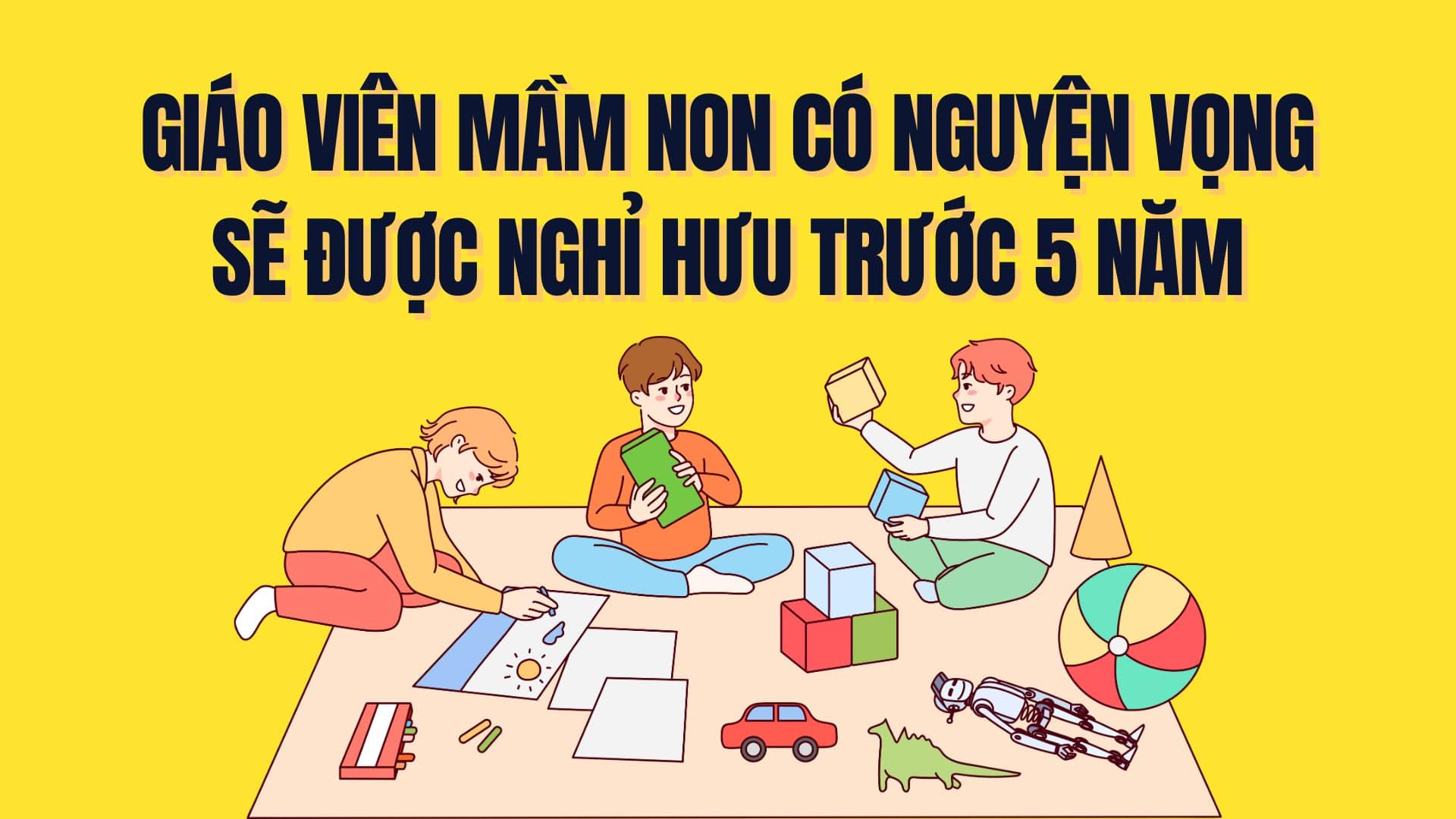 From January 1, 2026, preschool teachers wish to retire 5 years early. Graphics: Tra My