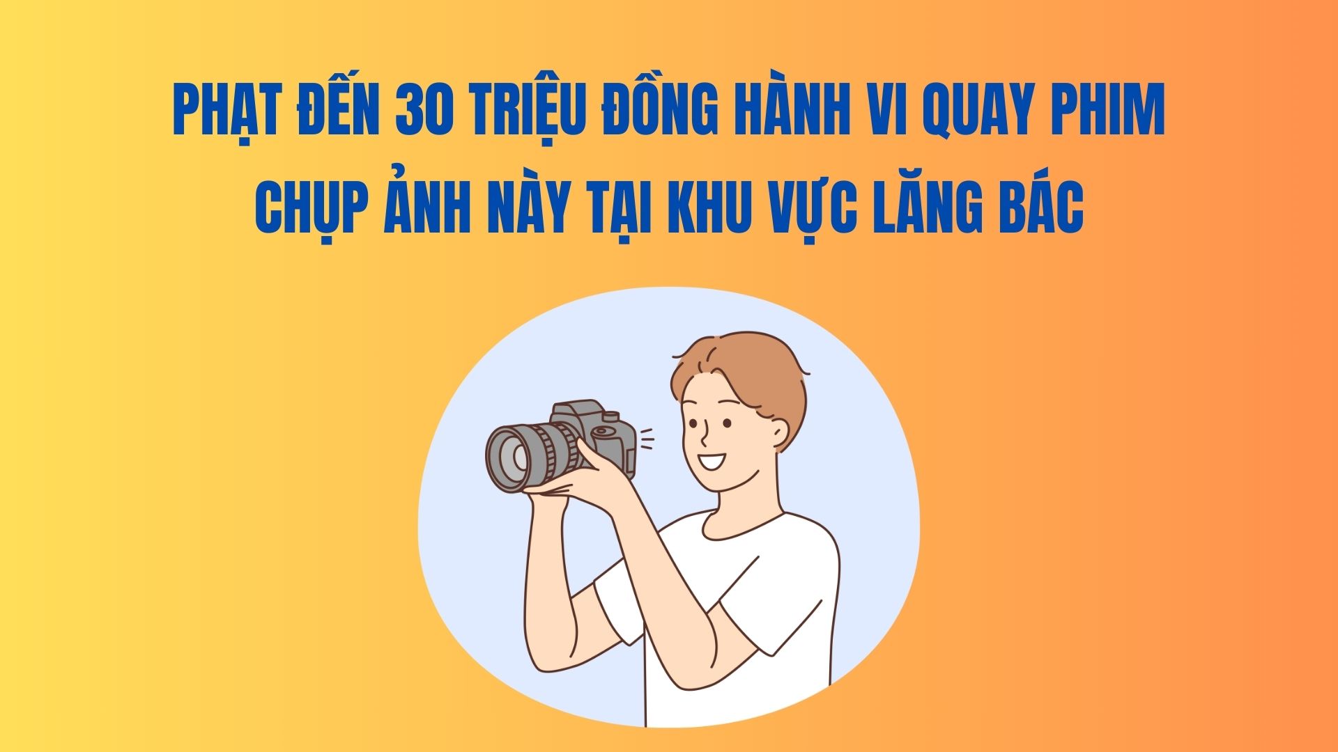 Fine up to 30 million VND for this act of filming and taking photos in the Uncle Ho Mausoleum Area