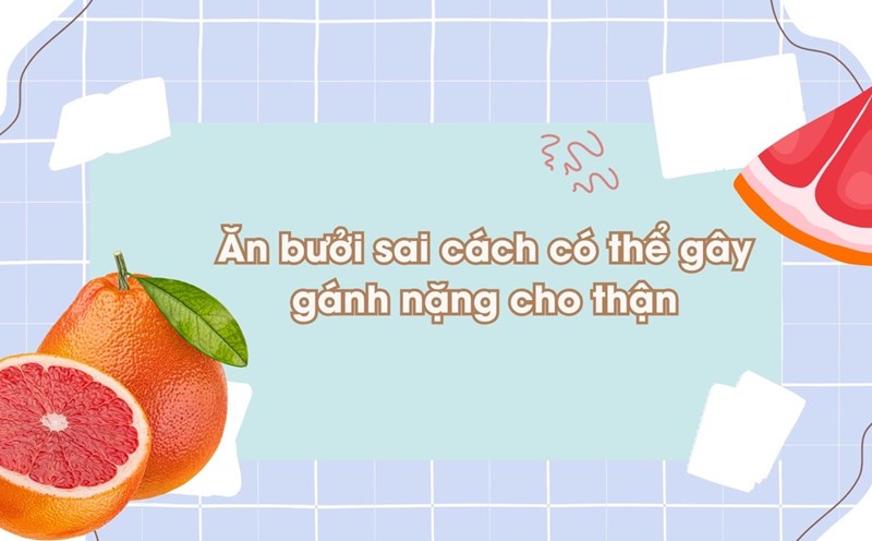 Grapefruit contains a lot of potassium, eating a lot is not good for patients with kidney failure. Graphic photo: Huong Son