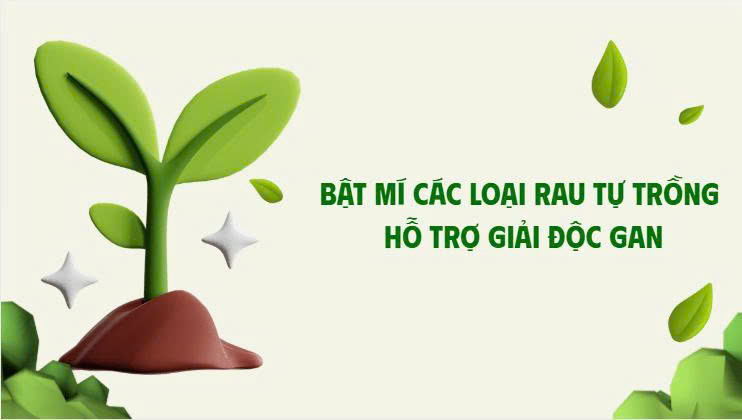 Revealing self-growing vegetables that help detoxify the liver