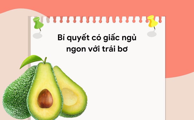 Avocado contains many substances such as magnesium, trytophan... to help support better sleep. Graphic photo: Huong Son