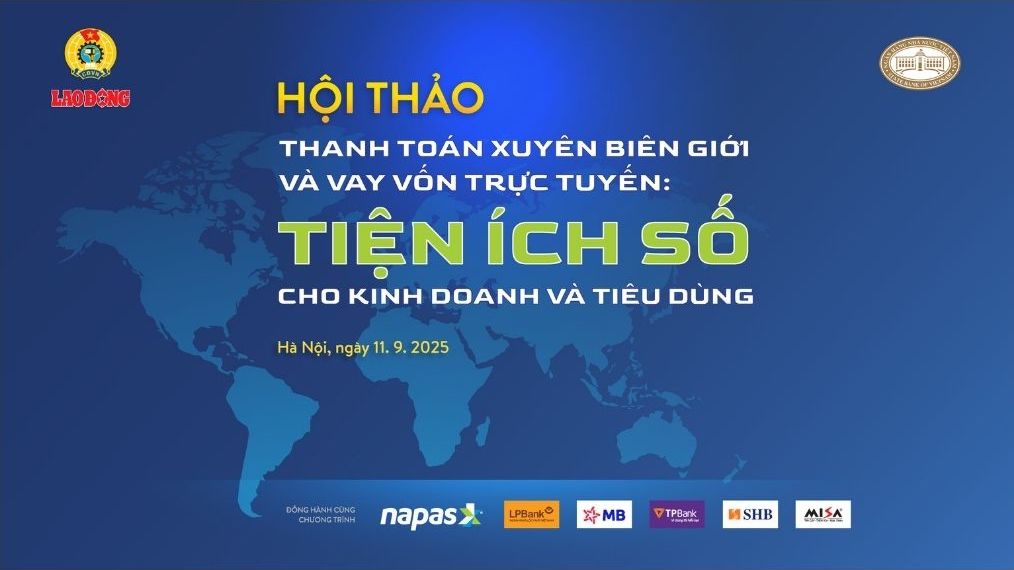 Le seminaire 'Payement transfrontalier et pret en ligne : Avantages numeriques pour les affaires et la consommation' se tiendra a 14h00 le 11 septembre 2025 au siege du journal Lao Dong (n° 6 Pham Van Bach rue Cau Giay Hanoï).