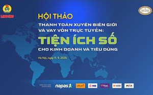 Hội thảo Thanh toán xuyên biên giới và vay trực tuyến - tiện ích số cho kinh doanh và tiêu dùng