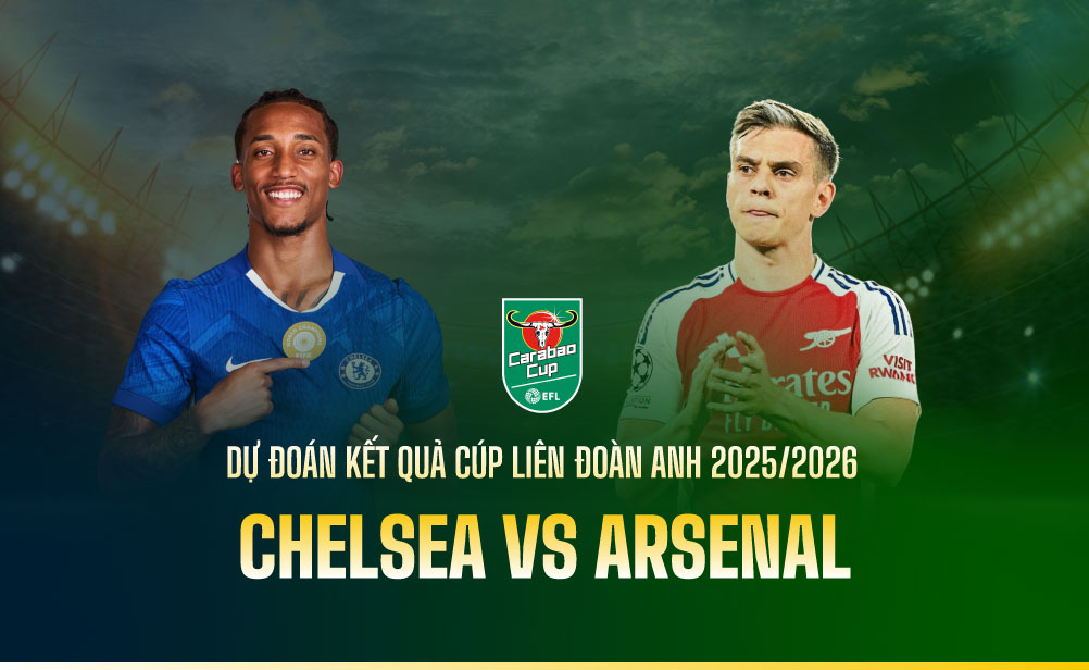 Dự đoán kết quả Chelsea vs Arsenal Carabao Cup 2025/2026