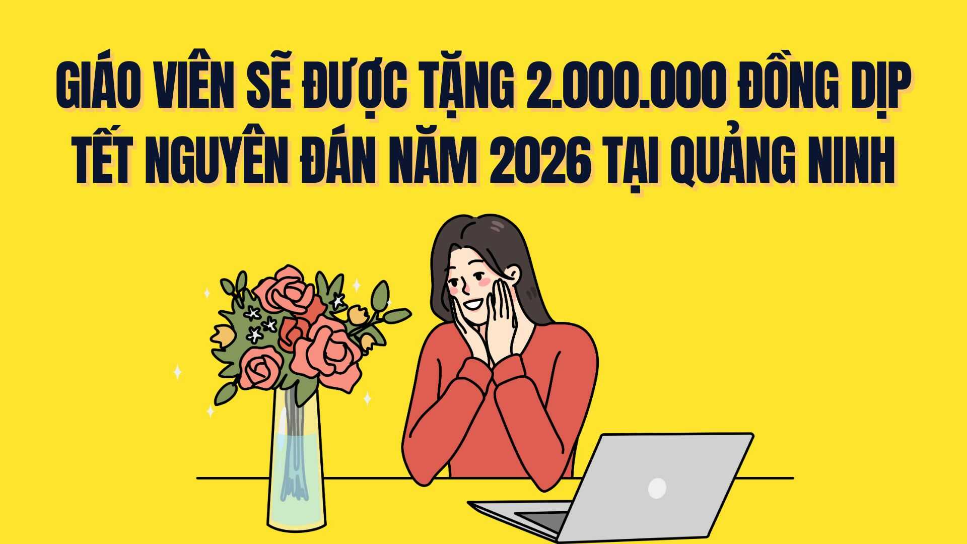 Lunar New Year 2026 bonus for teachers 2,000,000 VND in cash in Quang Ninh. Graphics: Tra My