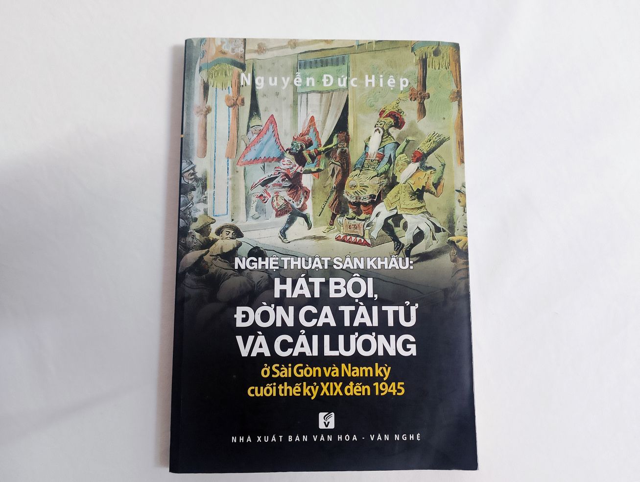 Tac pham “Nghe thuat san khau: Hat boi, Don ca tai tu va Cai luong o Sai Gon va Nam ky cuoi the ky XIX den 1945 (2017) cua Nguyen Duc Hiep. Anh: Luc Tung